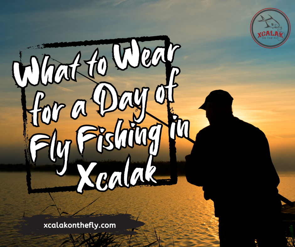 What to Wear for a Day of Fly Fishing in Xcalak